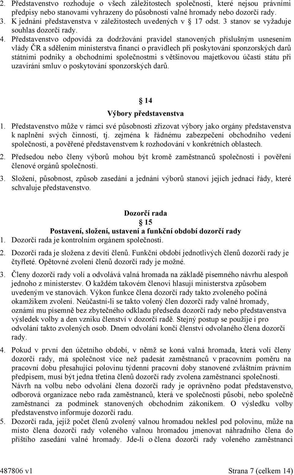 Představenstvo odpovídá za dodržování pravidel stanovených příslušným usnesením vlády ČR a sdělením ministerstva financí o pravidlech při poskytování sponzorských darů státními podniky a obchodními