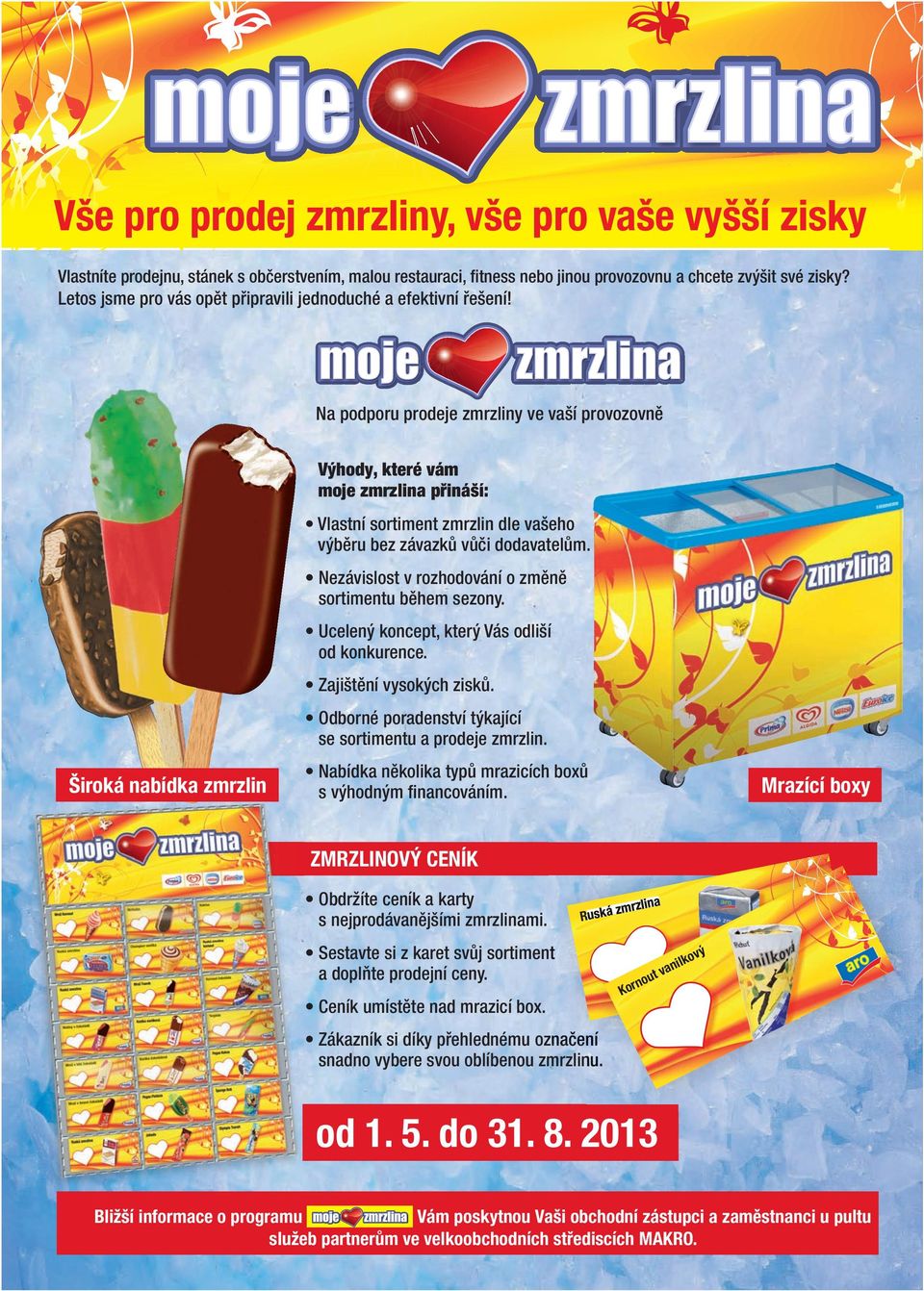 Na podporu prodeje zmrzliny ve vaší provozovně Výhody, které vám moje zmrzlina přináší: Vlastní sortiment zmrzlin dle vašeho výběru bez závazků vůči dodavatelům.