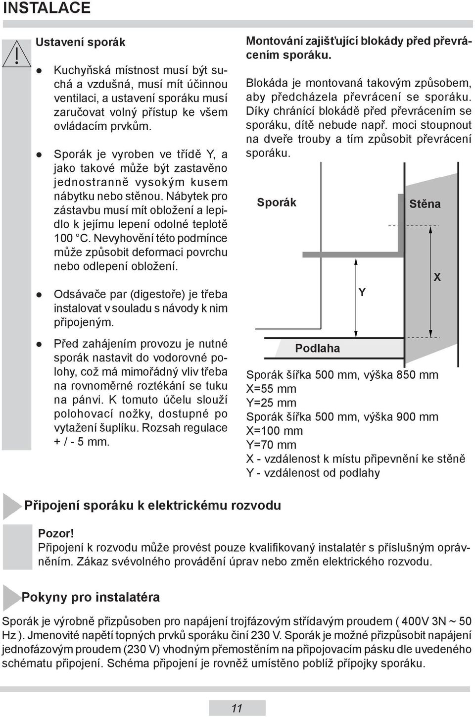 Nevyhovění této podmínce může způsobit deformaci povrchu nebo odlepení obložení. Odsávače par (digestoře) je třeba instalovat v souladu s návody k nim připojeným.