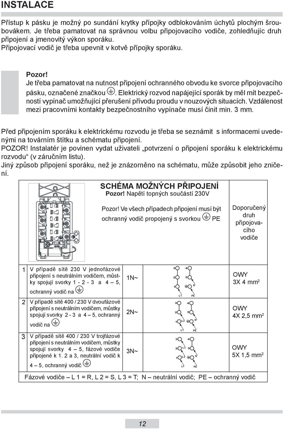 Je třeba pamatovat na nutnost připojení ochranného obvodu ke svorce připojovacího pásku, označené značkou.