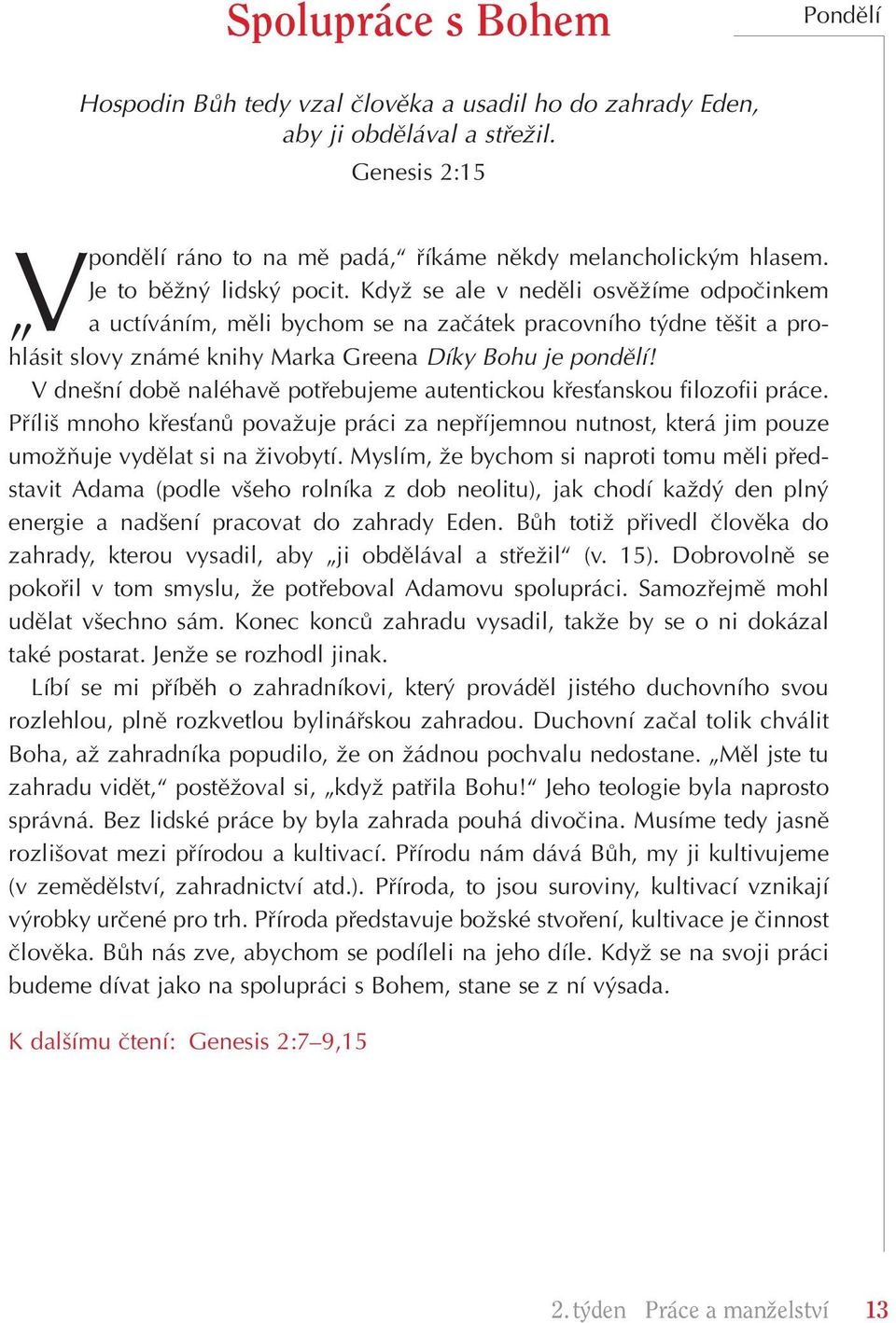 V dne ní dobû naléhavû potfiebujeme autentickou kfiesèanskou filozofii práce. Pfiíli mnoho kfiesèanû povaïuje práci za nepfiíjemnou nutnost, která jim pouze umoïàuje vydûlat si na Ïivobytí.