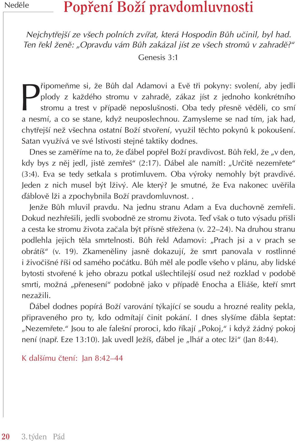 Oba tedy pfiesnû vûdûli, co smí a nesmí, a co se stane, kdyï neuposlechnou. Zamysleme se nad tím, jak had, chytfiej í neï v echna ostatní BoÏí stvofiení, vyuïil tûchto pokynû k pokou ení.