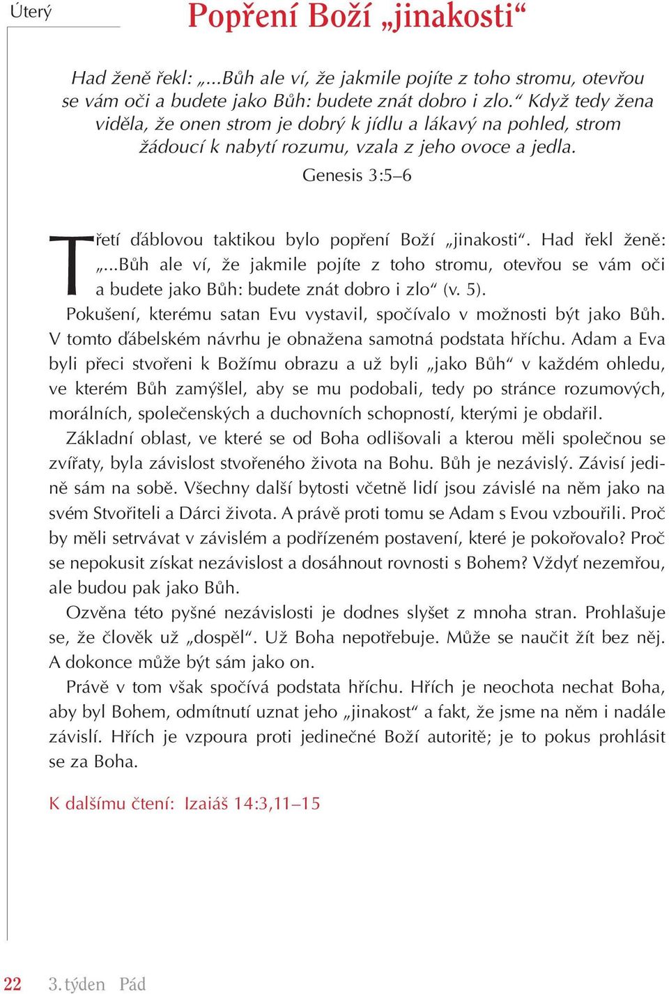 Had fiekl Ïenû:...BÛh ale ví, Ïe jakmile pojíte z toho stromu, otevfiou se vám oãi a budete jako BÛh: budete znát dobro i zlo (v. 5).