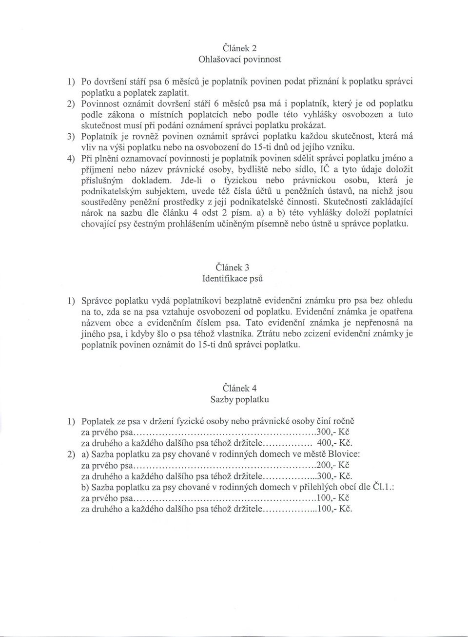 správci poplatku prokázat. 3) Poplatník je rovnež povinen oznámit správci poplatku každou skutecnost, která má vliv na výši poplatku nebo na osvobození do 15-ti dnu od jejího vzniku.