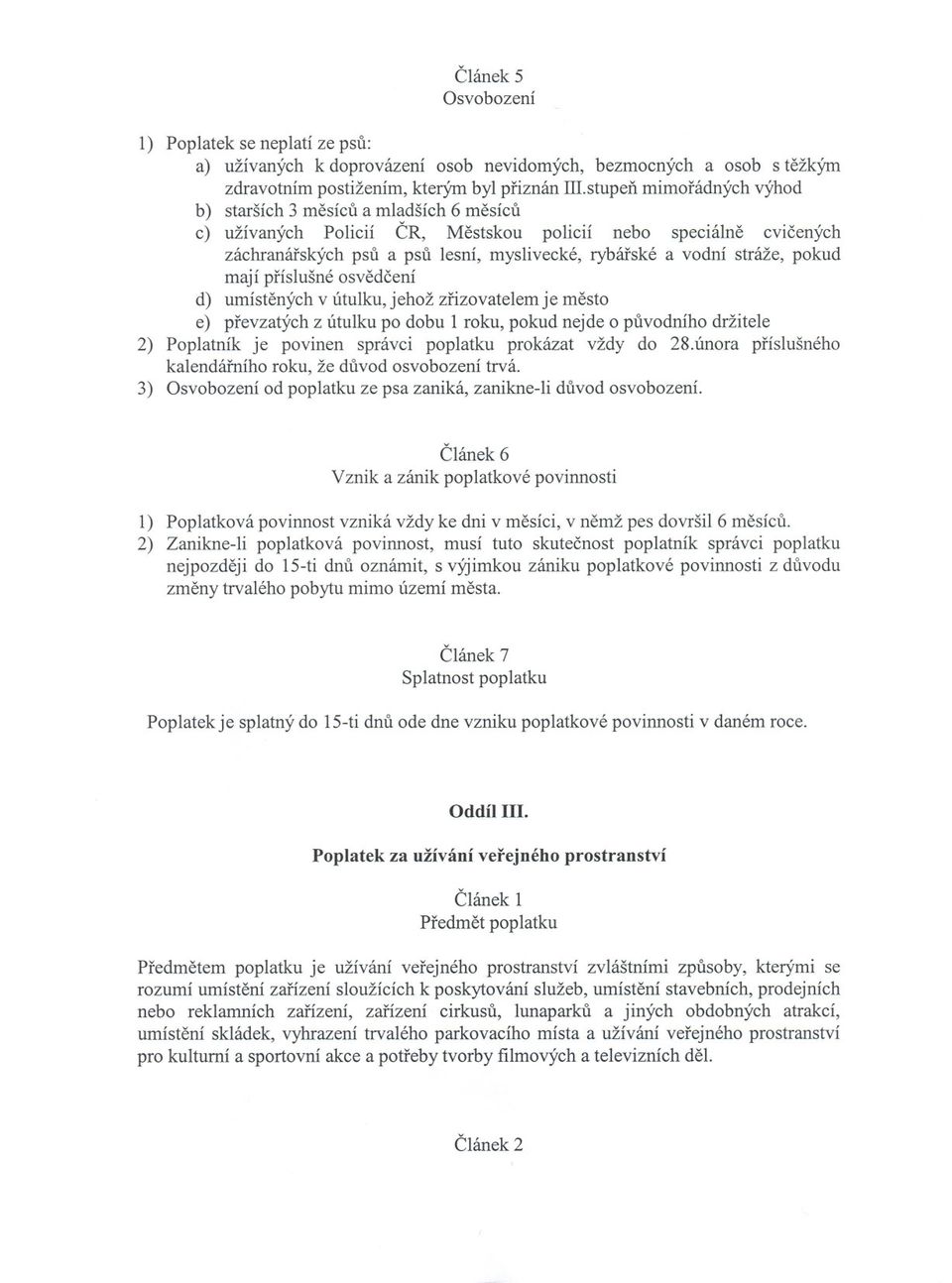 stráže, pokud mají príslušné osvedcení d) umístených v útulku, jehož zrizovatelem je mesto e) prevzatých z útulku po dobu I roku, pokud nejde o puvodního držitele 2) Poplatník je povinen správci