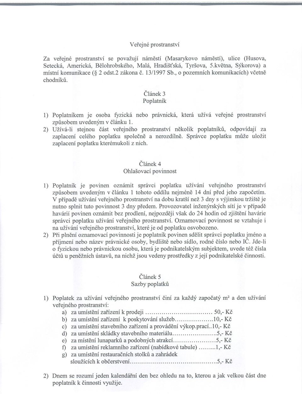 Poplatník 1) Poplatníkem je osoba fyzická nebo právnická, která užívá verejné prostranství zpusobem uvedeným v clánku 1.