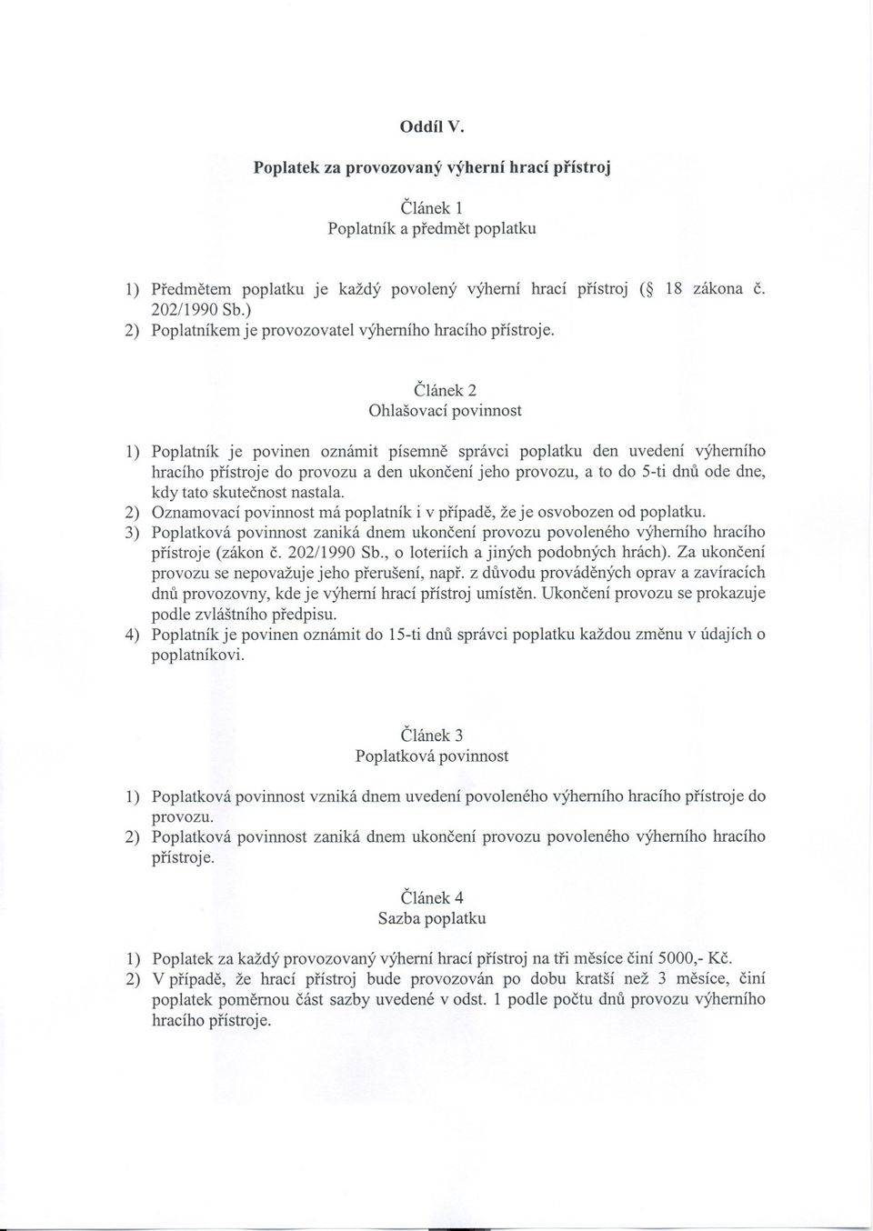 Clánek 2 Ohlašovací povinnost 1) Poplatník je povinen oznámit písemne správci poplatku den uvedení výherního hracího prístroje do provozu a den ukoncení jeho provozu, a to do 5-ti dnu ode dne, kdy