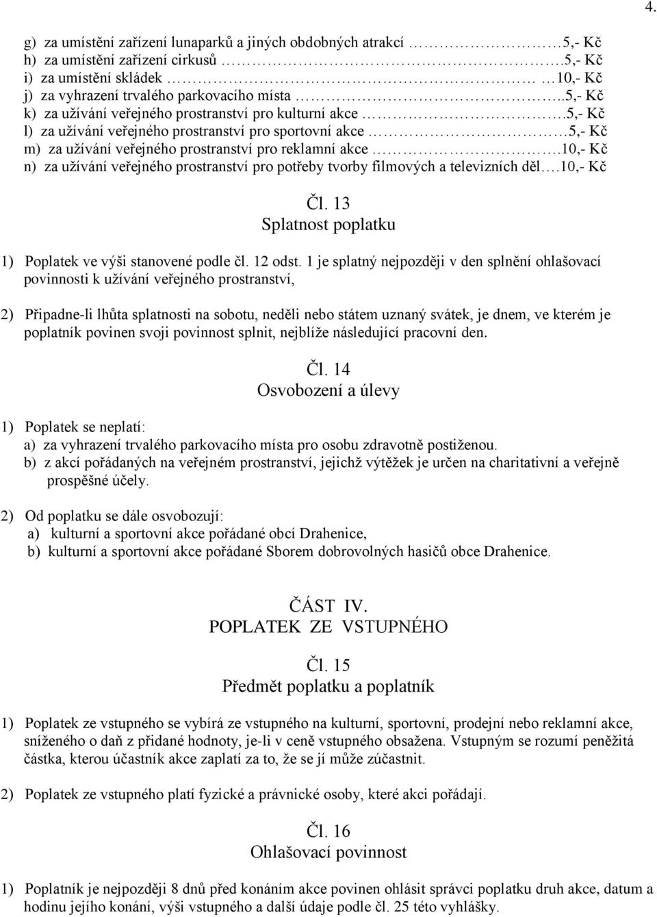 10,- Kč n) za uţívání veřejného prostranství pro potřeby tvorby filmových a televizních děl.10,- Kč Čl. 13 1) Poplatek ve výši stanovené podle čl. 12 odst.