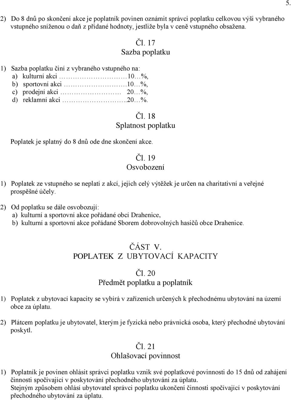 18 Poplatek je splatný do 8 dnů ode dne skončení akce. Čl. 19 Osvobození 1) Poplatek ze vstupného se neplatí z akcí, jejich celý výtěţek je určen na charitativní a veřejné prospěšné účely.