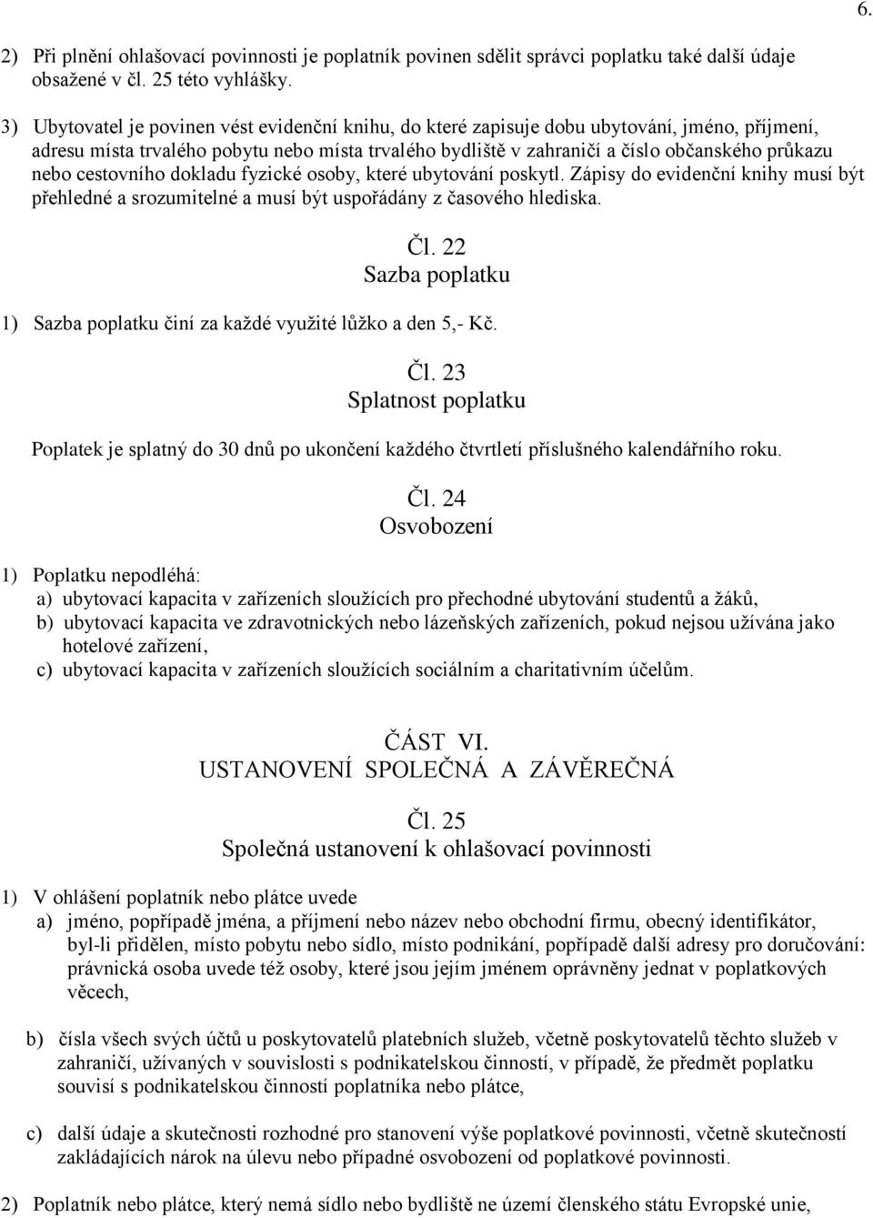 cestovního dokladu fyzické osoby, které ubytování poskytl. Zápisy do evidenční knihy musí být přehledné a srozumitelné a musí být uspořádány z časového hlediska. Čl.