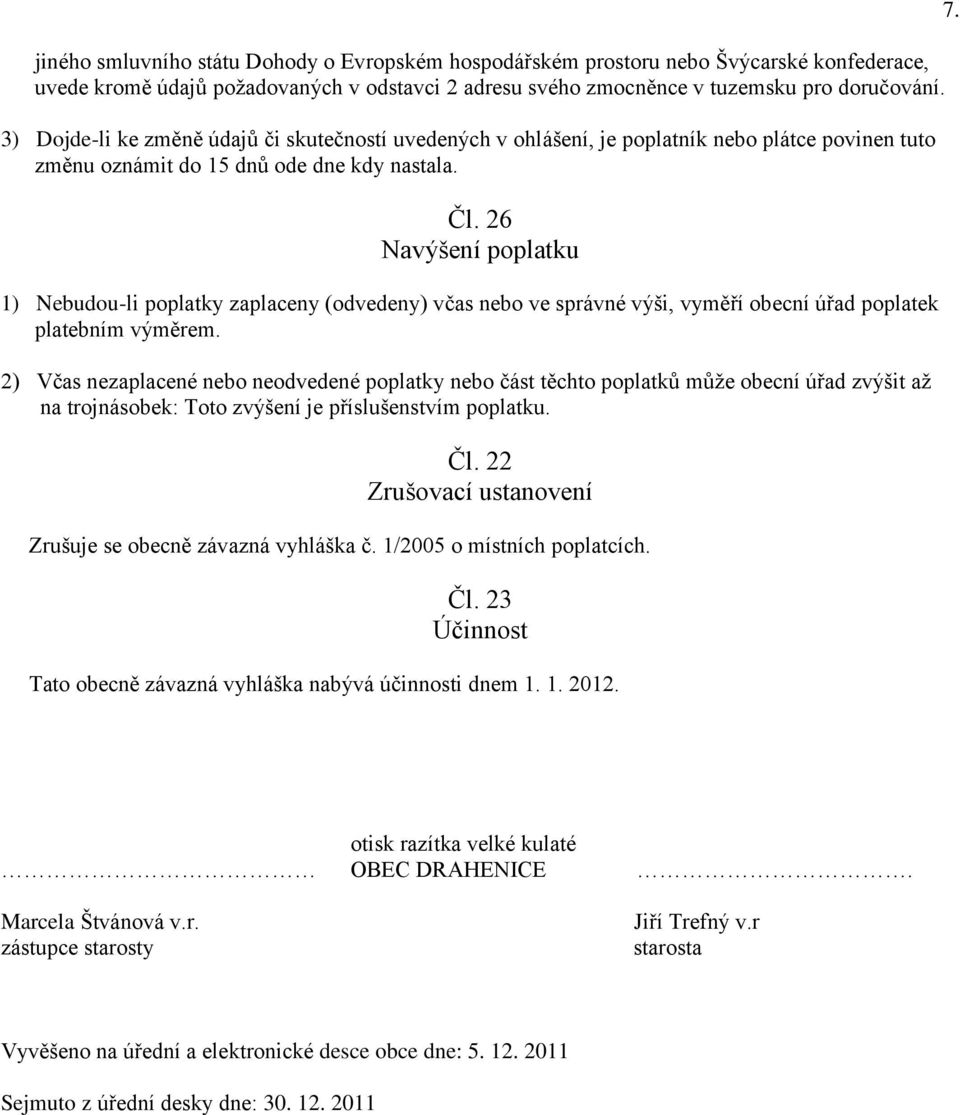 26 Navýšení poplatku 1) Nebudou-li poplatky zaplaceny (odvedeny) včas nebo ve správné výši, vyměří obecní úřad poplatek platebním výměrem.