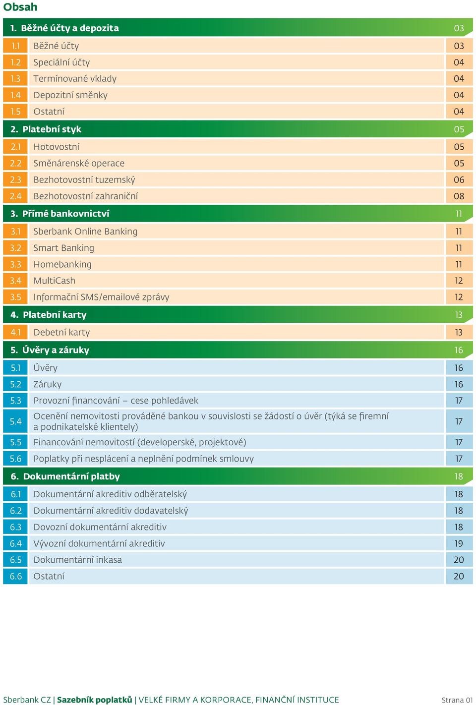 4 MultiCash 12 3.5 Informační SMS/emailové zprávy 12 4. Platební karty 13 4.1 Debetní karty 13 5. Úvěry a záruky 16 5.1 Úvěry 16 5.2 Záruky 16 5.3 Provozní financování cese pohledávek 17 5.