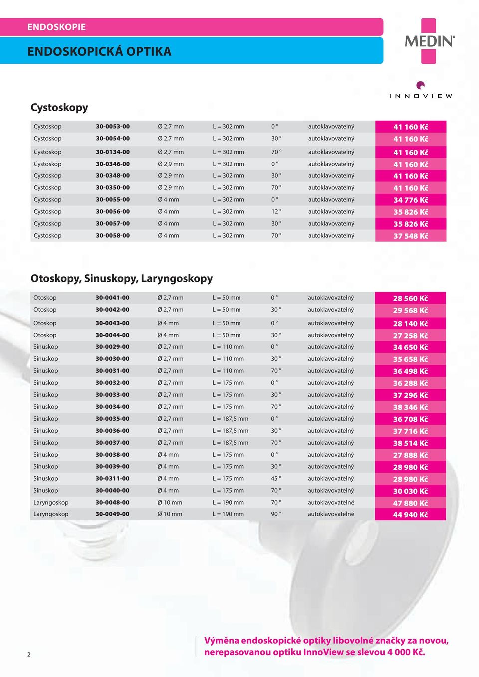 30-0350-00 Ø 2,9 mm L = 302 mm 70 autoklavovatelný 41 160 Kč Cystoskop 30-0055-00 Ø 4 mm L = 302 mm 0 autoklavovatelný 34 776 Kč Cystoskop 30-0056-00 Ø 4 mm L = 302 mm 12 autoklavovatelný 35 826 Kč