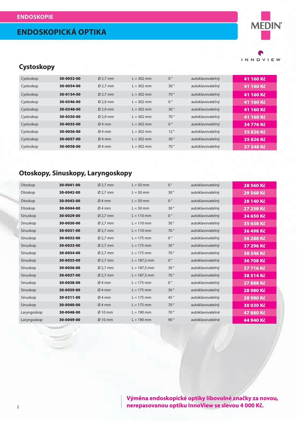 30-0350-00 Ø 2,9 mm L = 302 mm 70 autoklavovatelný 41 160 Kč Cystoskop 30-0055-00 Ø 4 mm L = 302 mm 0 autoklavovatelný 34 776 Kč Cystoskop 30-0056-00 Ø 4 mm L = 302 mm 12 autoklavovatelný 35 826 Kč