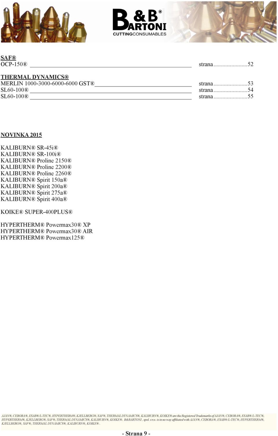 400a KOIKE SUPER-400PLUS HYPERTHERM Powermax30 XP HYPERTHERM Powermax30 AIR HYPERTHERM Powermax125 AJAN, CEBORA, ESAB /L-TEC, HYPERTHERM, KJELLBERG, SAF, THERMAL DYNAMICS, KALIBURN, KOIKE are the