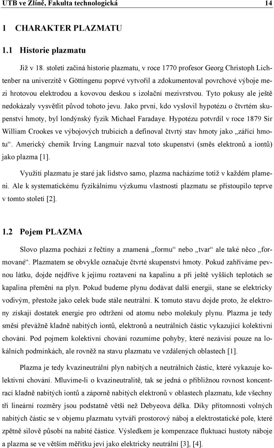 s izolační mezivrstvou. Tyto pokusy ale ještě nedokázaly vysvětlit původ tohoto jevu. Jako první, kdo vyslovil hypotézu o čtvrtém skupenství hmoty, byl londýnský fyzik Michael Faradaye.