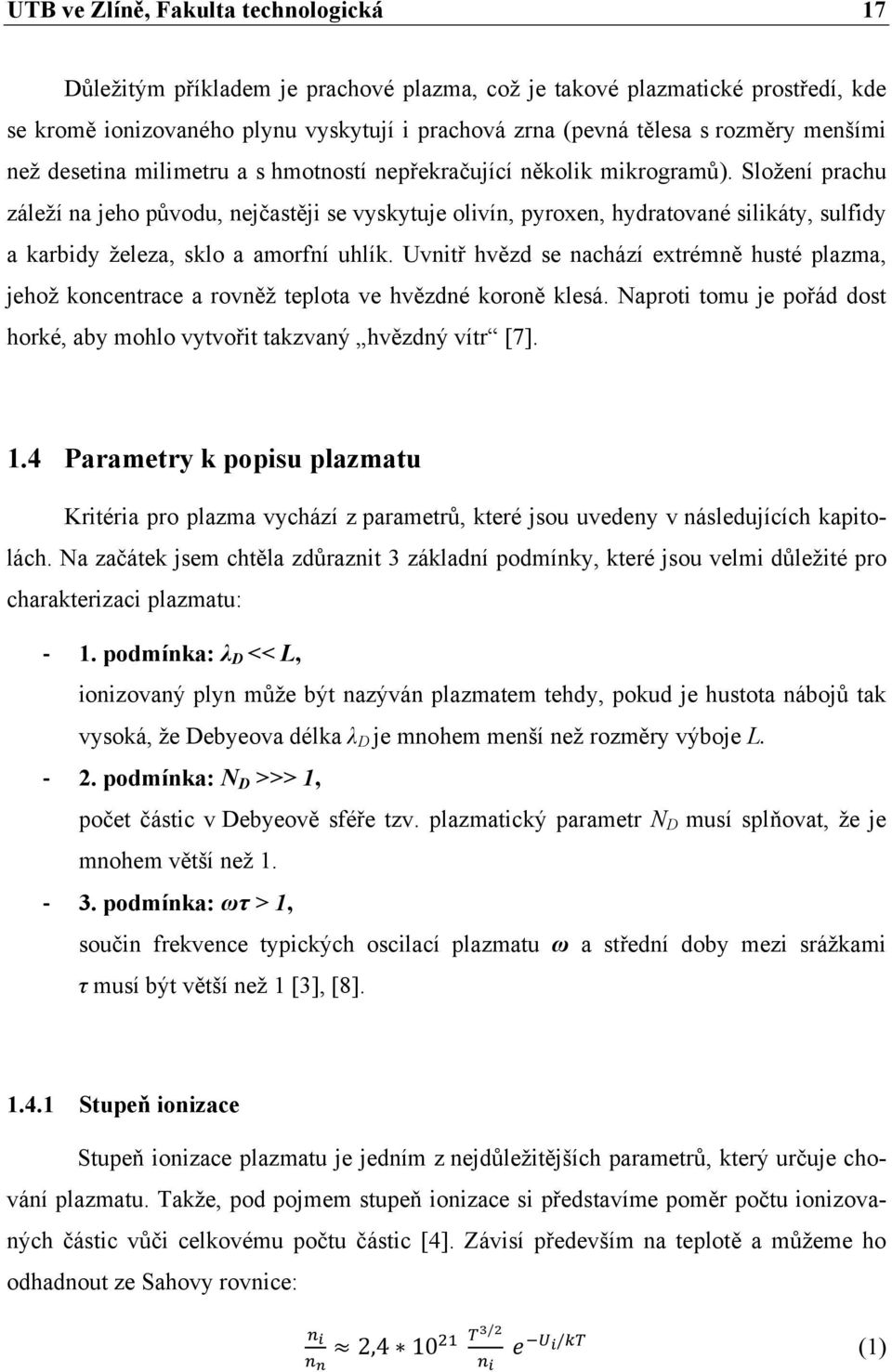 Složení prachu záleží na jeho původu, nejčastěji se vyskytuje olivín, pyroxen, hydratované silikáty, sulfidy a karbidy železa, sklo a amorfní uhlík.