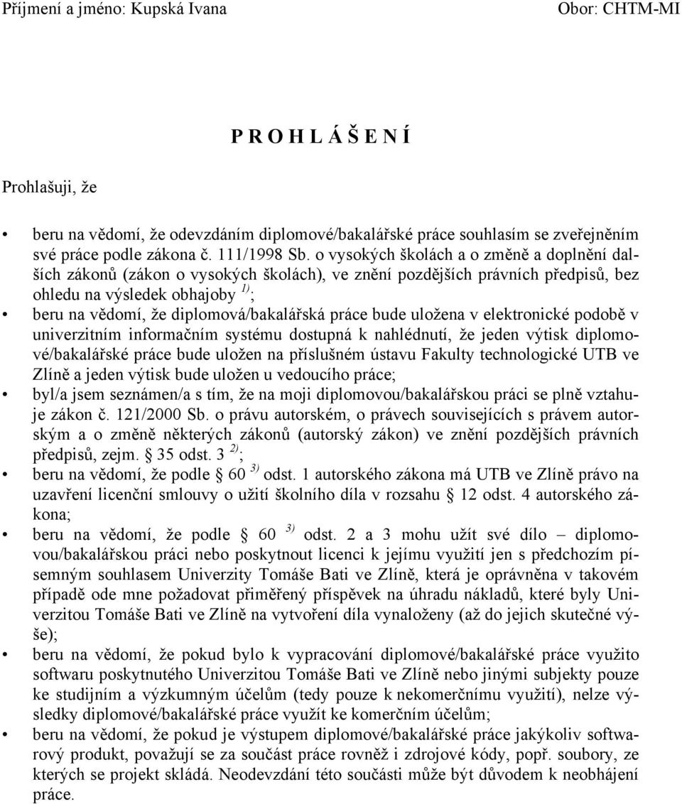 práce bude uložena v elektronické podobě v univerzitním informačním systému dostupná k nahlédnutí, že jeden výtisk diplomové/bakalářské práce bude uložen na příslušném ústavu Fakulty technologické