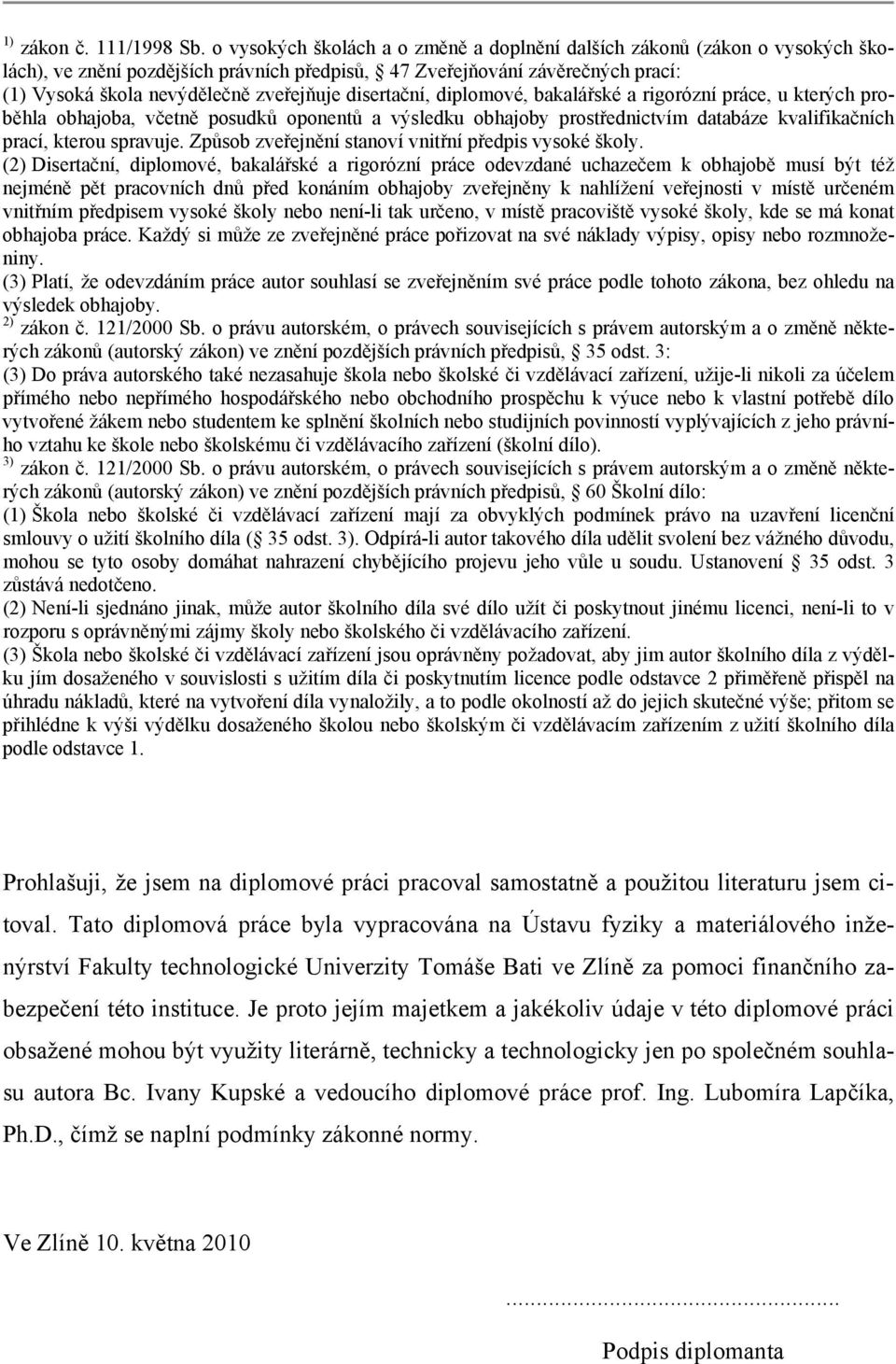 disertační, diplomové, bakalářské a rigorózní práce, u kterých proběhla obhajoba, včetně posudků oponentů a výsledku obhajoby prostřednictvím databáze kvalifikačních prací, kterou spravuje.
