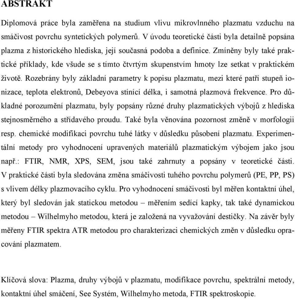 Zmíněny byly také praktické příklady, kde všude se s tímto čtvrtým skupenstvím hmoty lze setkat v praktickém životě.