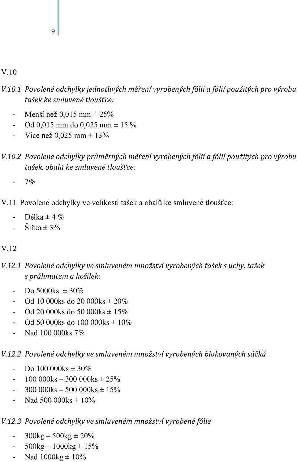 ± 13% V.10.2 Povolené odchylky průměrných měření vyrobených fólií a fólií použitých pro výrobu tašek, obalů ke smluvené tloušťce: - 7% V.