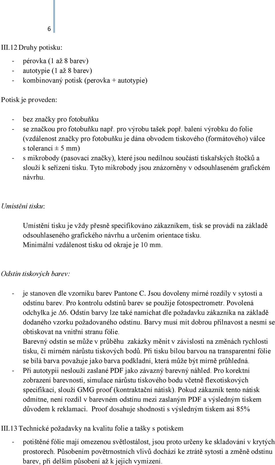 balení výrobku do folie (vzdálenost značky pro fotobuňku je dána obvodem tiskového (formátového) válce s tolerancí ± 5 mm) - s mikrobody (pasovací značky), které jsou nedílnou součástí tiskařských