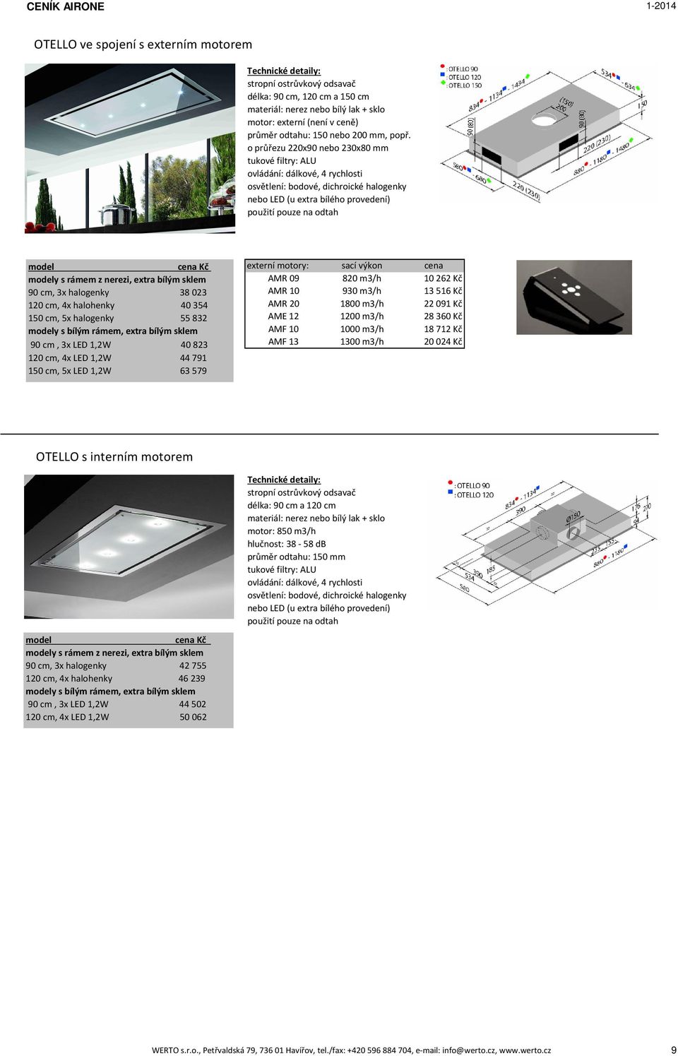 halohenky 40354 150 cm, 5x halogenky 55832 y s bílým rámem, extra bílým sklem 90 cm, 3x LED 1,2W 40823 120 cm, 4x LED 1,2W 44791 150 cm, 5x LED 1,2W 63579 AMR 09 820 m3/h 10262 Kč AMR 10 930 m3/h