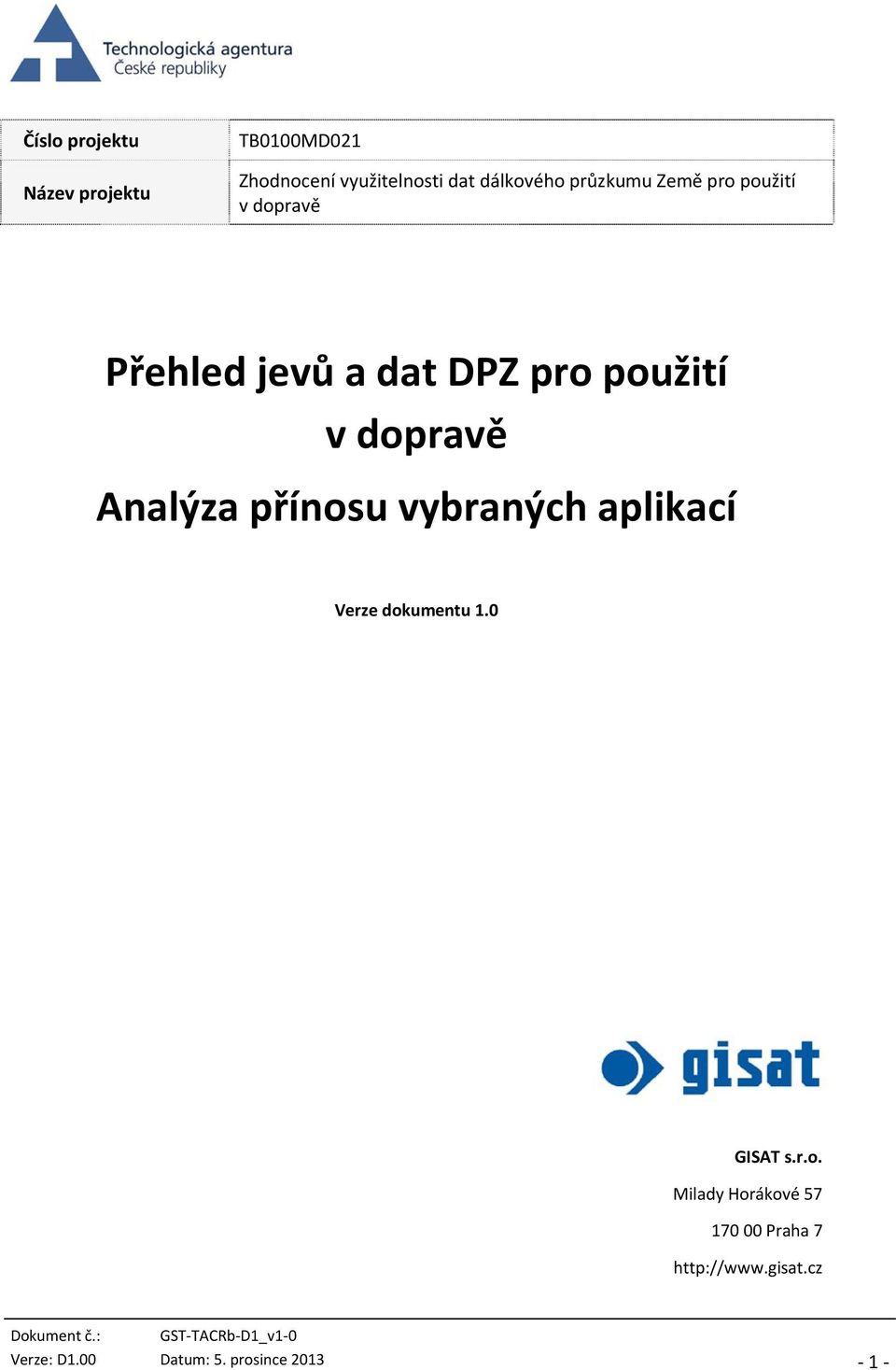 Analýza přínosu vybraných aplikací Verze dokumentu 1.0 GISAT s.r.o. Milady Horákové 57 170 00 Praha 7 http://www.