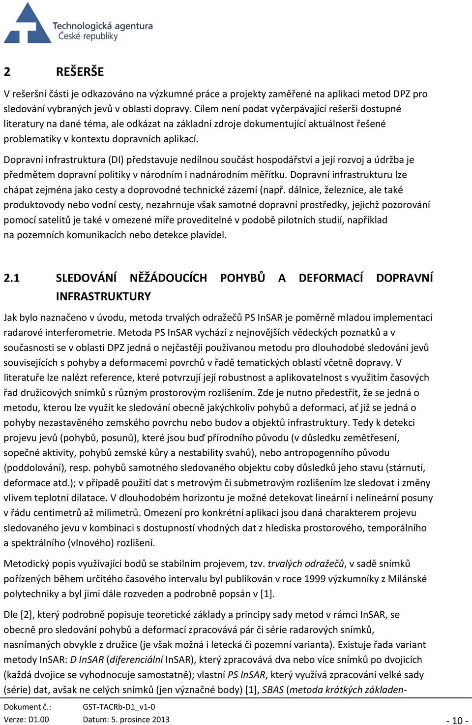 Dopravní infrastruktura (DI) představuje nedílnou součást hospodářství a její rozvoj a údržba je předmětem dopravní politiky v národním i nadnárodním měřítku.