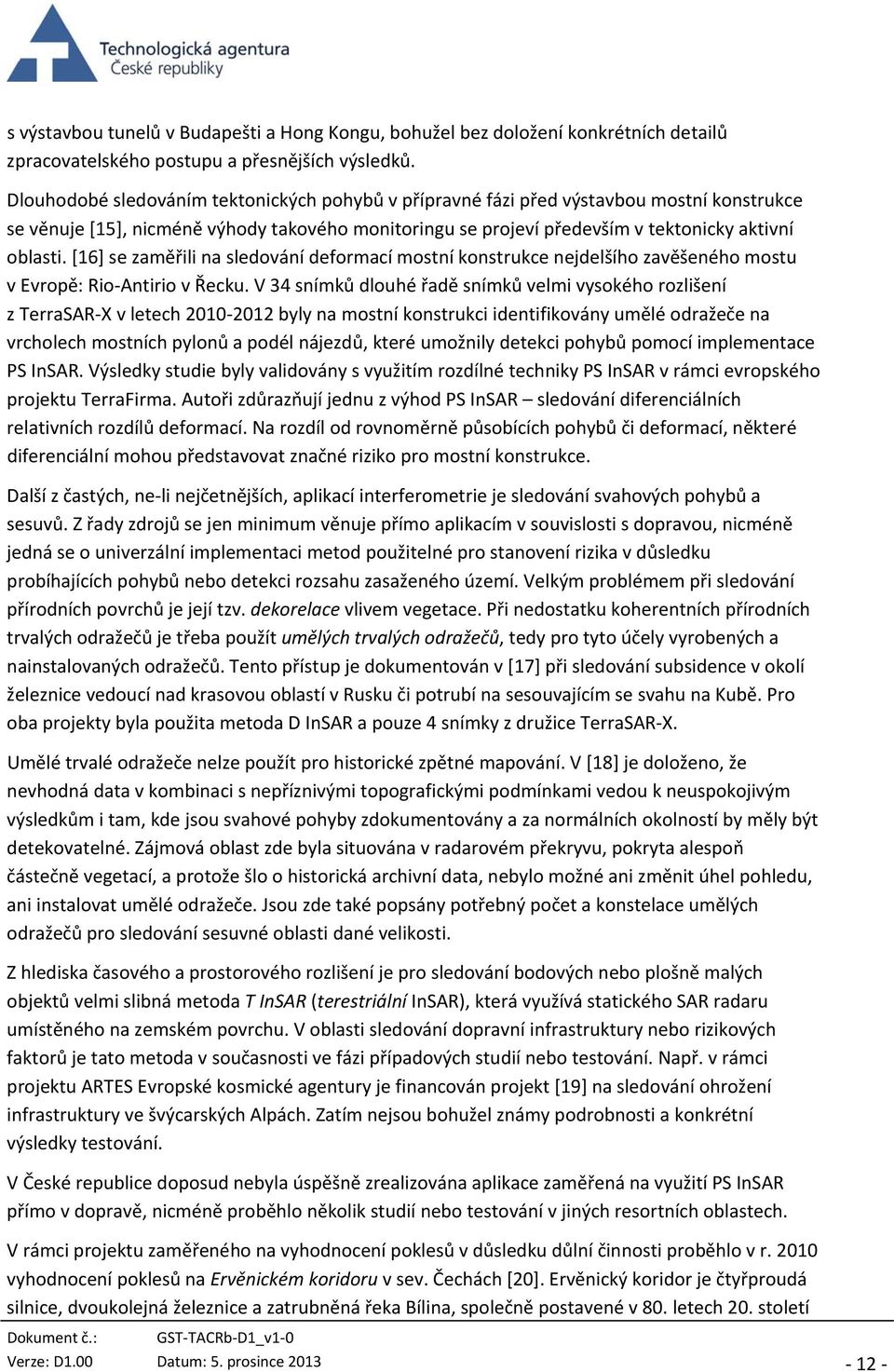 [16] se zaměřili na sledování deformací mostní konstrukce nejdelšího zavěšeného mostu v Evropě: Rio Antirio v Řecku.