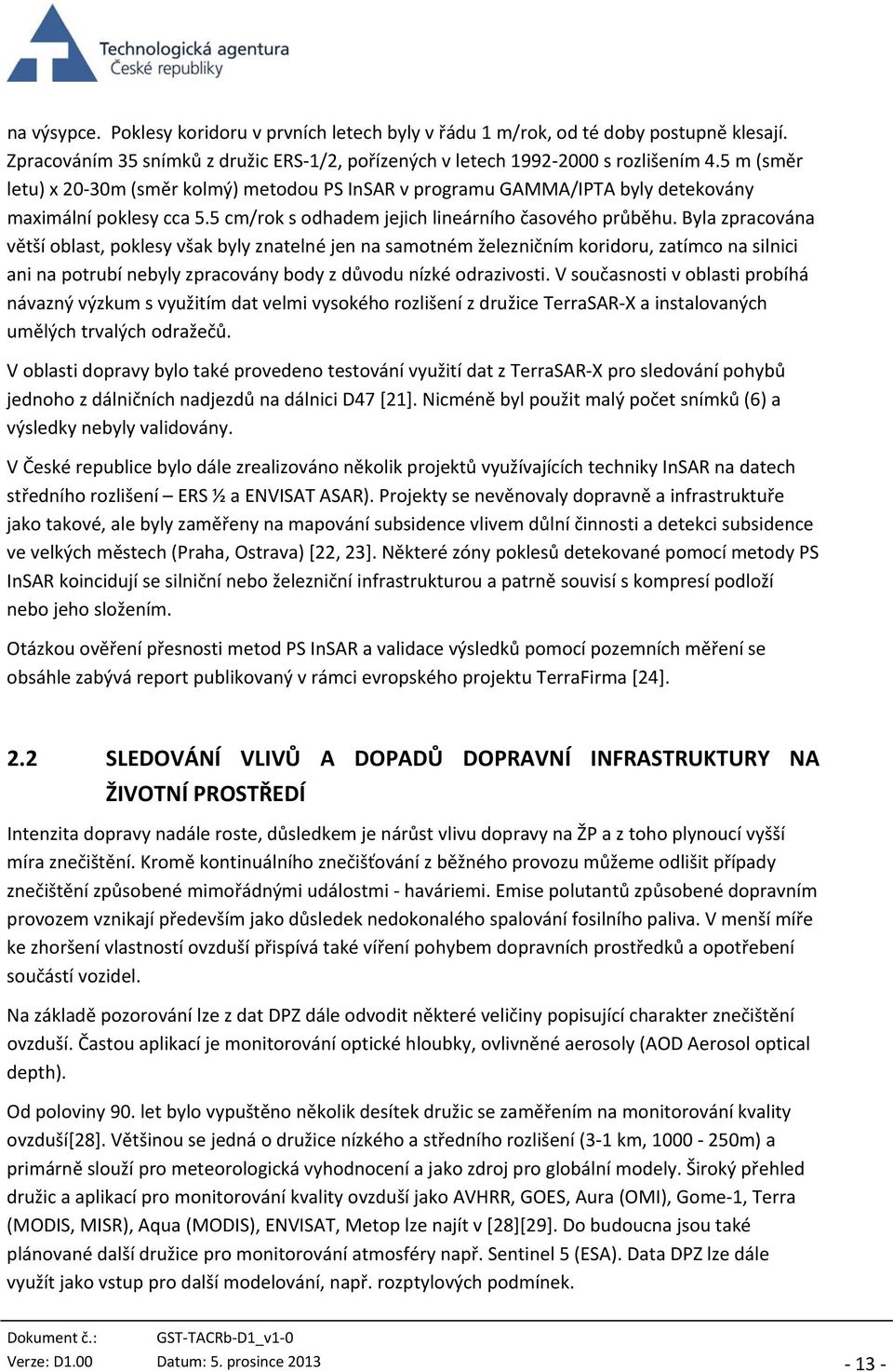 Byla zpracována větší oblast, poklesy však byly znatelné jen na samotném železničním koridoru, zatímco na silnici ani na potrubí nebyly zpracovány body z důvodu nízké odrazivosti.