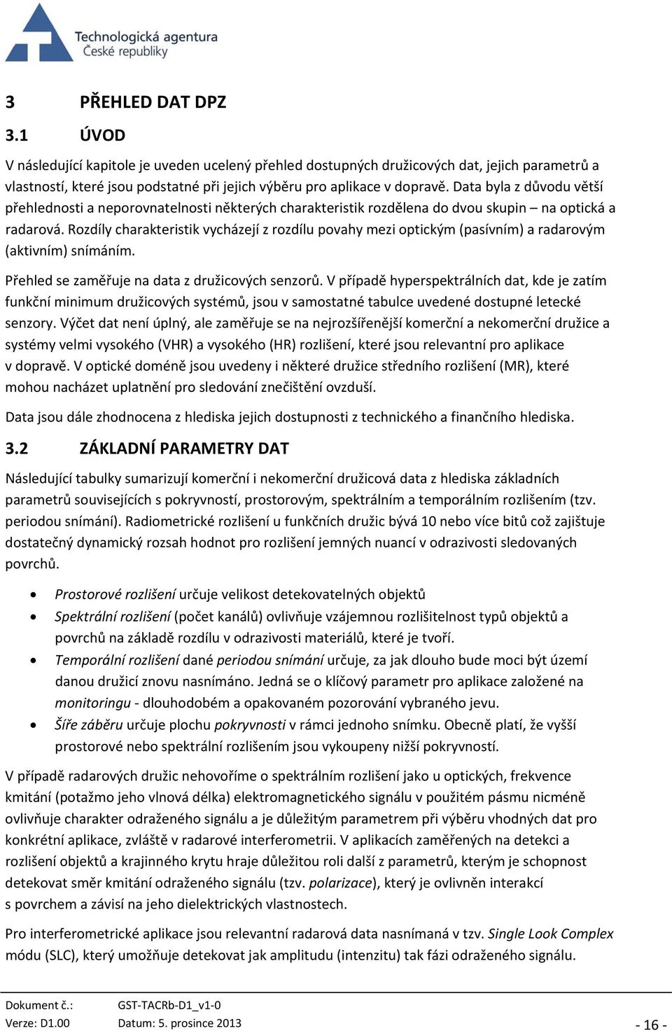 Rozdíly charakteristik vycházejí z rozdílu povahy mezi optickým (pasívním) a radarovým (aktivním) snímáním. Přehled se zaměřuje na data z družicových senzorů.