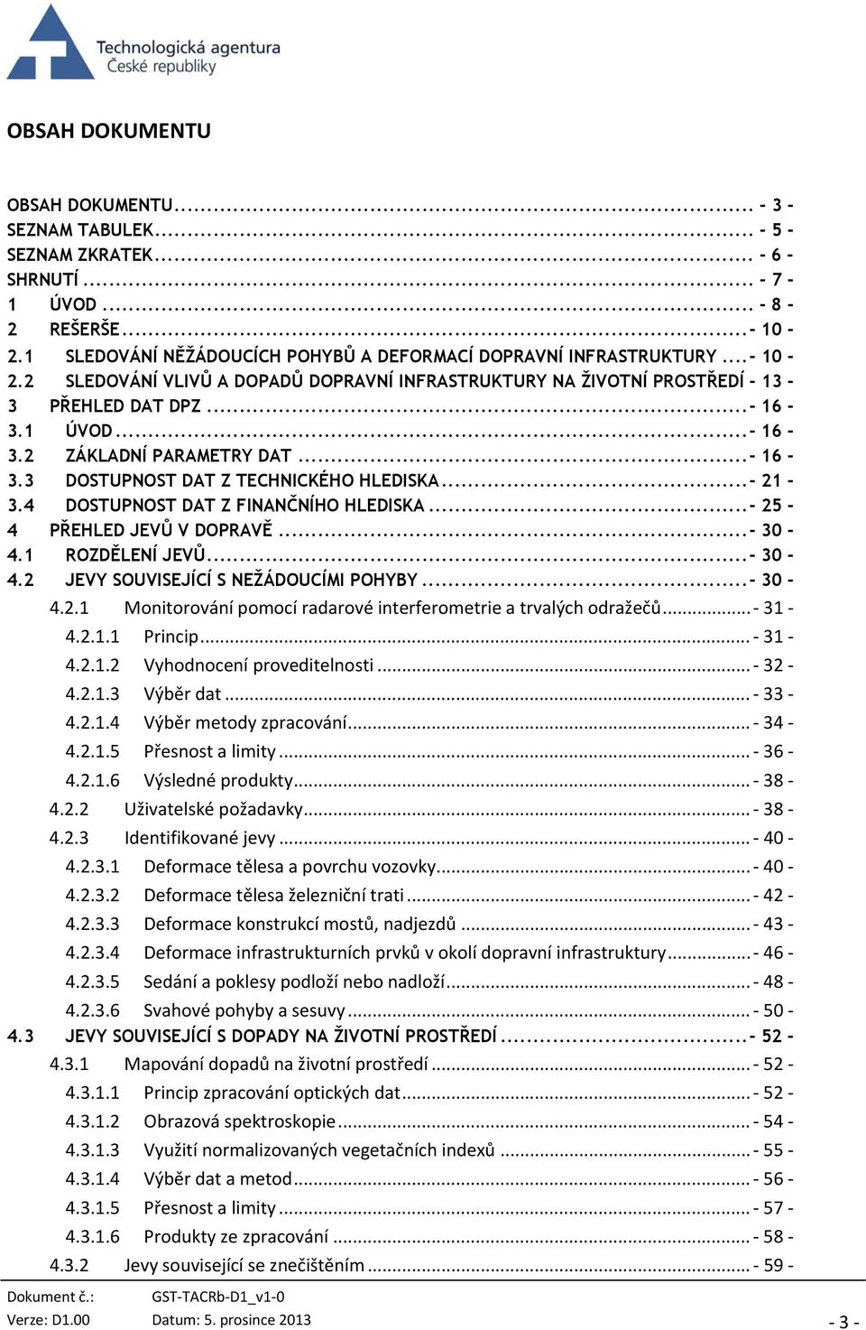 1 ÚVOD...- 16-3.2 ZÁKLADNÍ PARAMETRY DAT...- 16-3.3 DOSTUPNOST DAT Z TECHNICKÉHO HLEDISKA...- 21-3.4 DOSTUPNOST DAT Z FINANČNÍHO HLEDISKA...- 25-4 PŘEHLED JEVŮ V DOPRAVĚ...- 30-4.1 ROZDĚLENÍ JEVŮ.