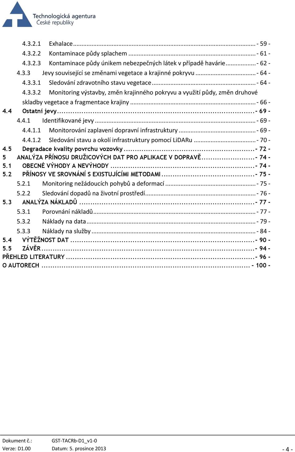 4 Ostatní jevy...- 69-4.4.1 Identifikované jevy... 69 4.4.1.1 Monitorování zaplavení dopravní infrastruktury... 69 4.4.1.2 Sledování stavu a okolí infrastruktury pomocí LiDARu... 70 4.
