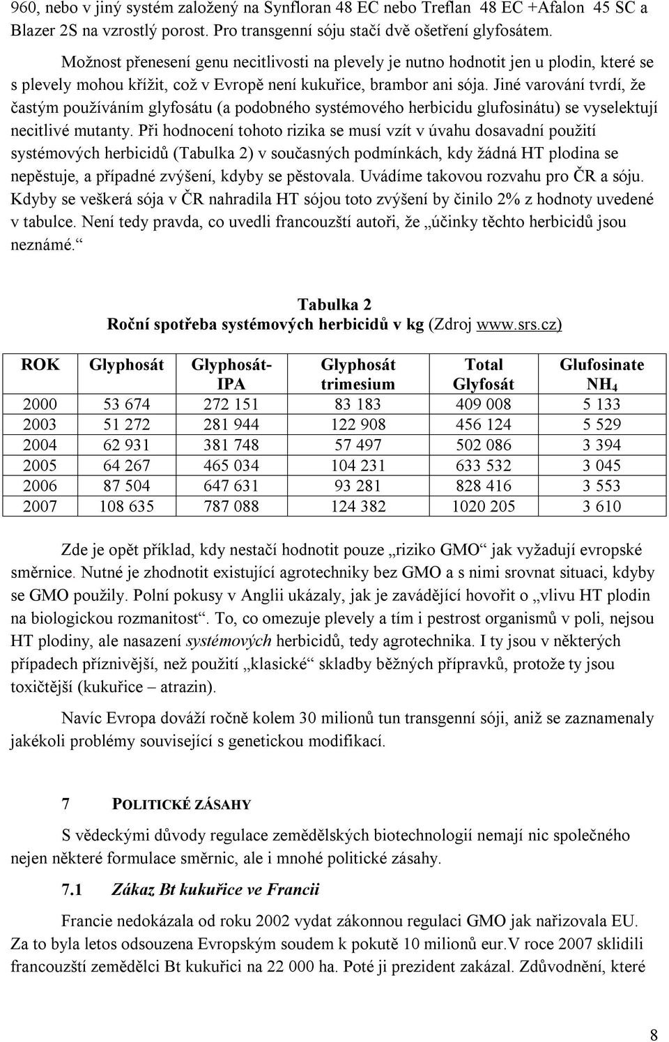 Jiné varování tvrdí, že častým používáním glyfosátu (a podobného systémového herbicidu glufosinátu) se vyselektují necitlivé mutanty.