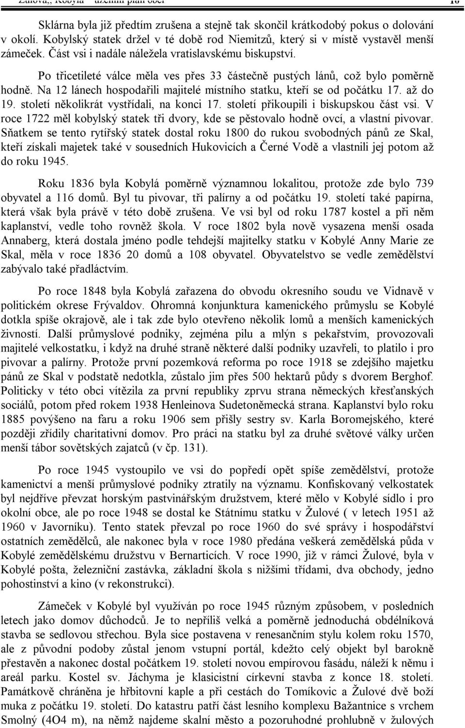 Po třicetileté válce měla ves přes 33 částečně pustých lánů, což bylo poměrně hodně. Na 12 lánech hospodařili majitelé místního statku, kteří se od počátku 17. až do 19.