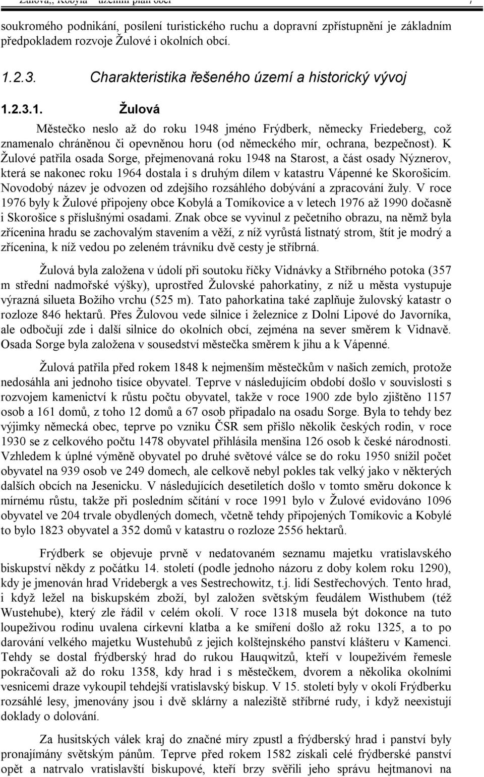 2.3.1. Žulová Městečko neslo až do roku 1948 jméno Frýdberk, německy Friedeberg, což znamenalo chráněnou či opevněnou horu (od německého mír, ochrana, bezpečnost).