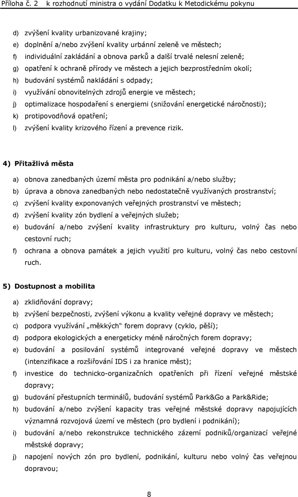 energetické náročnosti); k) protipovodňová opatření; l) zvýšení kvality krizového řízení a prevence rizik.