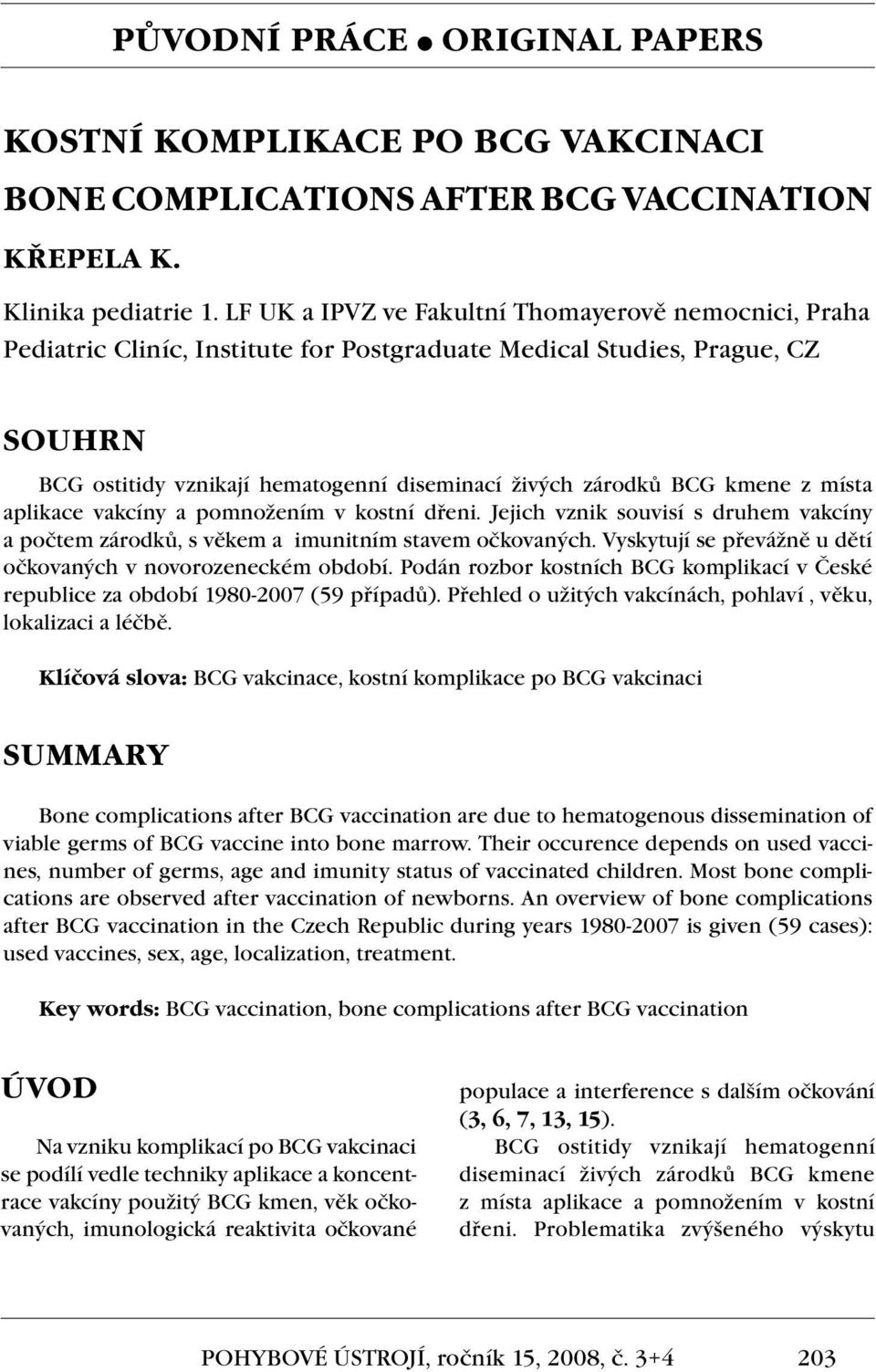 kmene z místa aplikace vakcíny a pomnožením v kostní dřeni. Jejich vznik souvisí s druhem vakcíny a počtem zárodků, s věkem a imunitním stavem očkovaných.