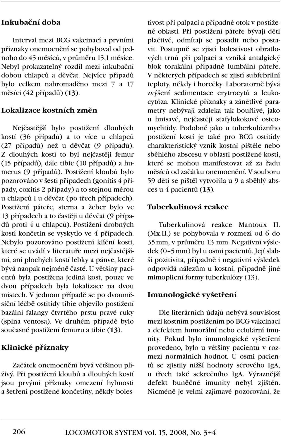 Lokalizace kostních změn Nejčastější bylo postižení dlouhých kostí (36 případů) a to více u chlapců (27 případů) než u děvčat (9 případů).