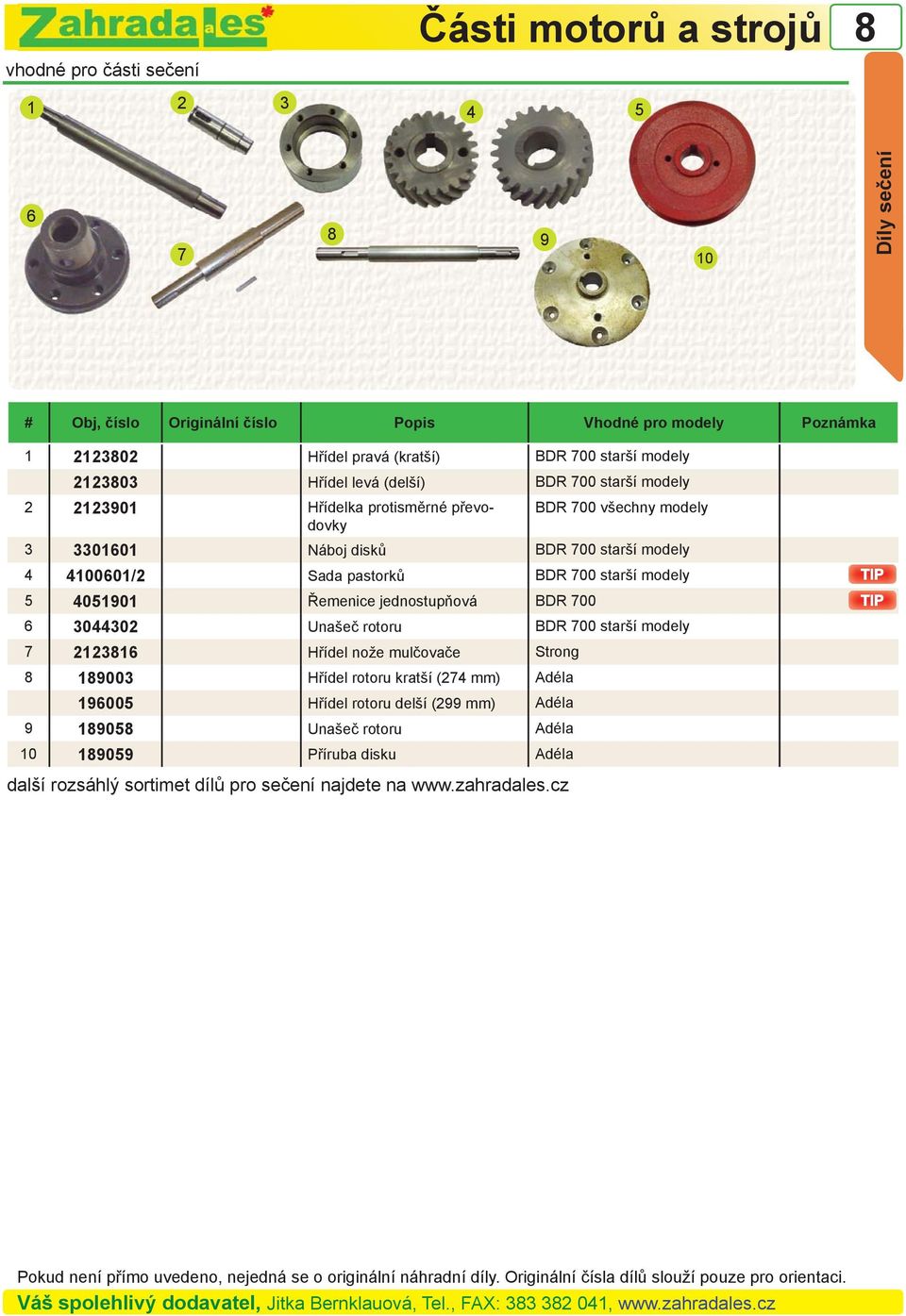 modely 5 4051901 Řemenice jednostupňová BDR 700 6 3044302 Unašeč rotoru BDR 700 starší modely 7 212316 Hřídel nože mulčovače Strong 19003 Hřídel rotoru kratší (274 mm)