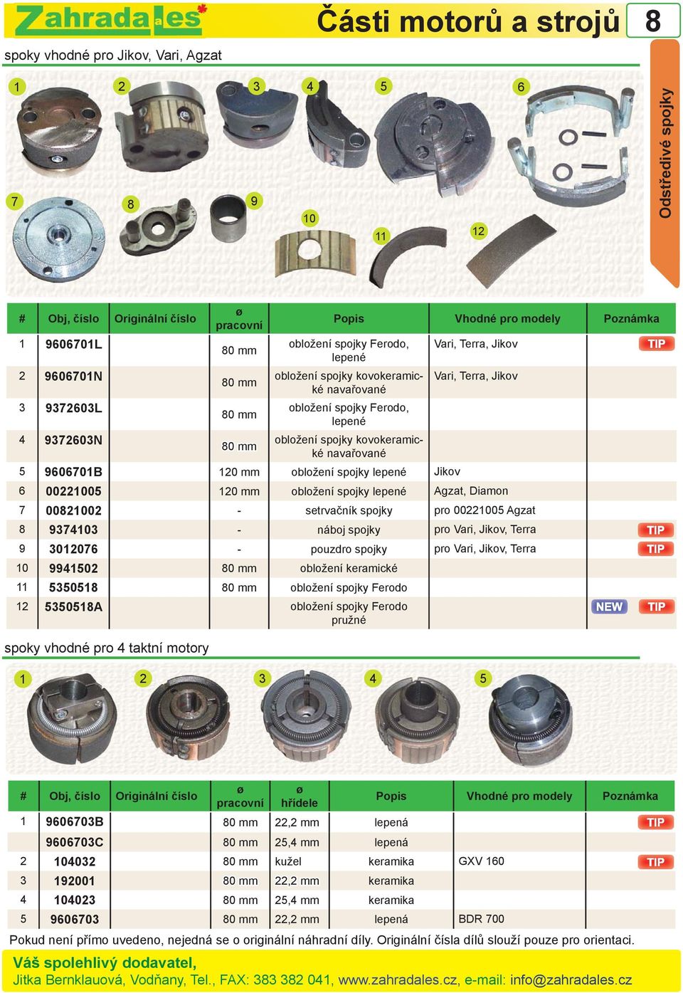 Jikov Vari, Terra, Jikov 5 9606701B 120 mm obložení spojky lepené Jikov 6 00221005 120 mm obložení spojky lepené Agzat, Diamon 7 0021002 - setrvačník spojky pro 00221005 Agzat 9374103 - náboj spojky