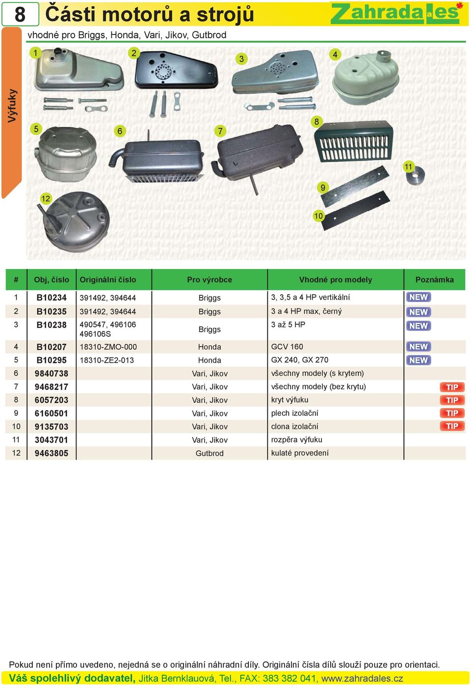 1310-ZMO-000 Honda GCV 160 5 B10295 1310-ZE2-013 Honda GX 240, GX 270 6 94073 Vari, Jikov všechny modely (s krytem) 7 946217 Vari, Jikov všechny modely (bez krytu)