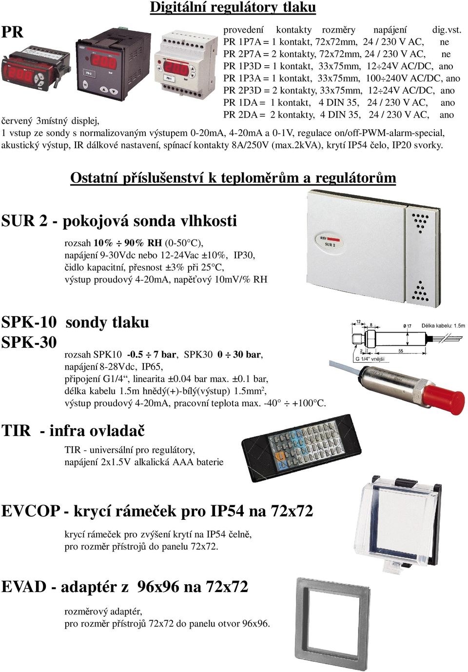 2P3D = 2 kontakty, 33x75mm, 12 24V AC/DC, ano PR 1DA = 1 kontakt, 4 DIN 35, 24 / 230 V AC, ano ervený 3místný displej, PR 2DA = 2 kontakty, 4 DIN 35, 24 / 230 V AC, ano 1 vstup ze sondy s