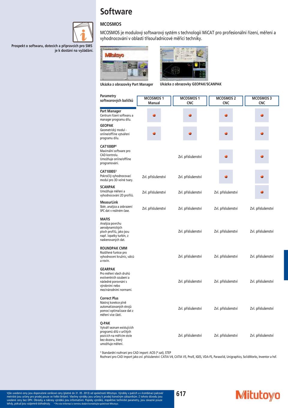 Ukázka z obrazovky Part Manager Ukázka z obrazovky GEOPAK/SCANPAK Parametry softwarových balíčků MCOSMOS 1 Manual MCOSMOS 1 CNC MCOSMOS 2 CNC MCOSMOS 3 CNC Part Manager Centrum řízení softwaru a