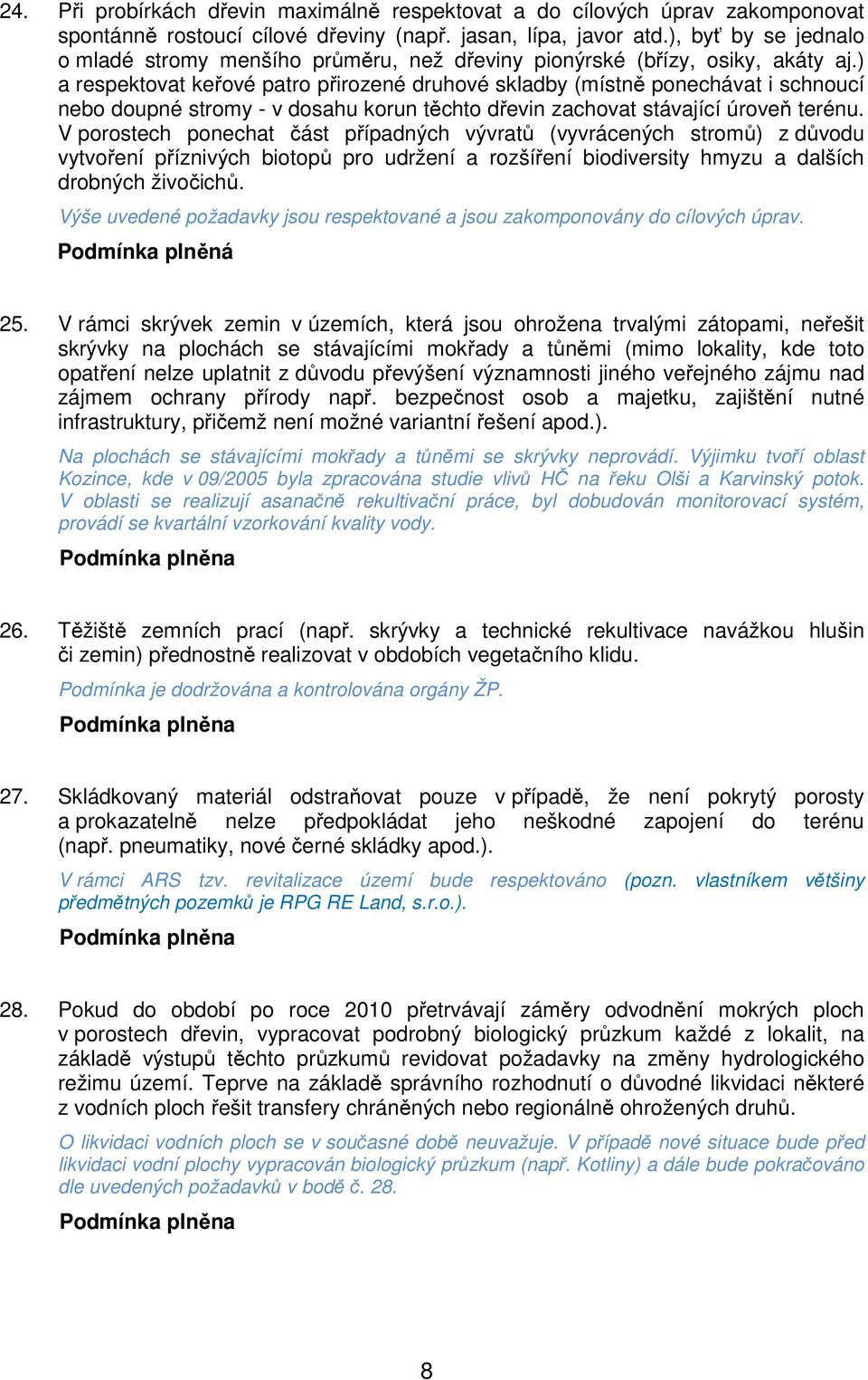) a respektovat keřové patro přirozené druhové skladby (místně ponechávat i schnoucí nebo doupné stromy - v dosahu korun těchto dřevin zachovat stávající úroveň terénu.
