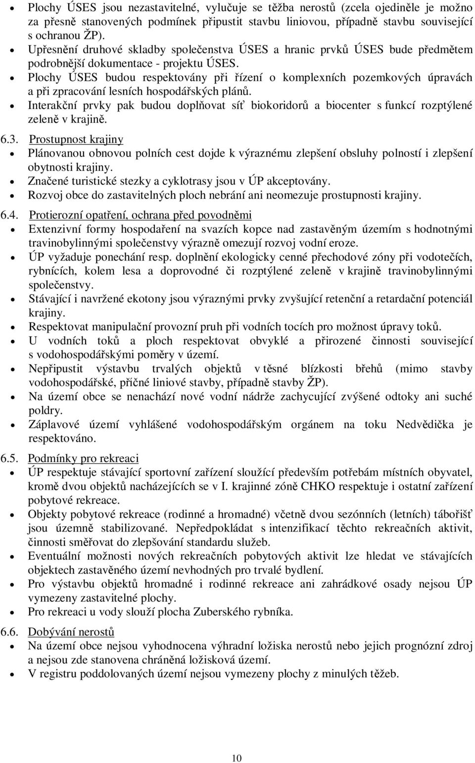 Plochy ÚSES budou respektovány pi ízení o komplexních pozemkových úpravách a pi zpracování lesních hospodáských plán.