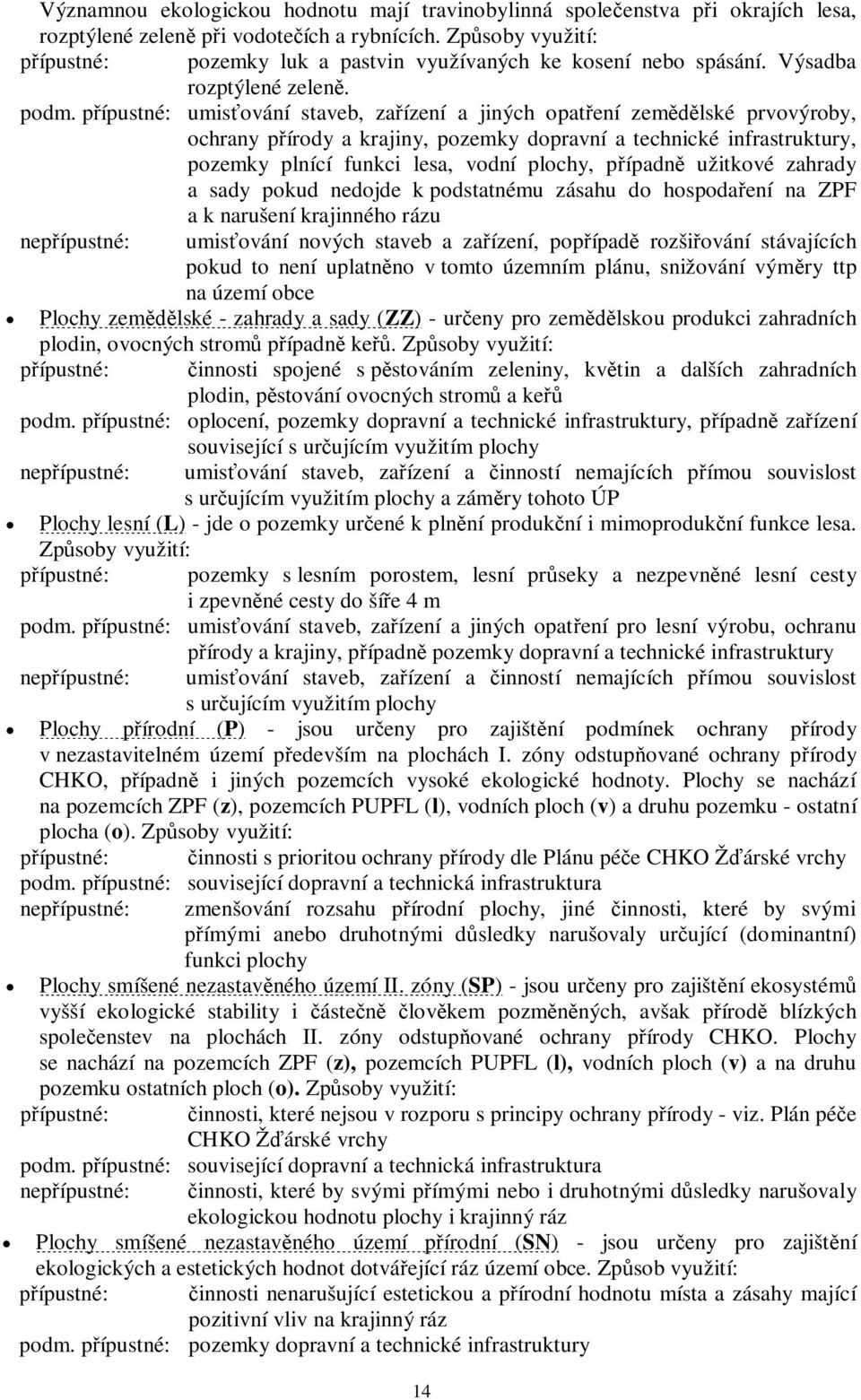pípustné: umisování staveb, zaízení a jiných opatení zemlské prvovýroby, ochrany pírody a krajiny, pozemky dopravní a technické infrastruktury, pozemky plnící funkci lesa, vodní plochy, pípadn