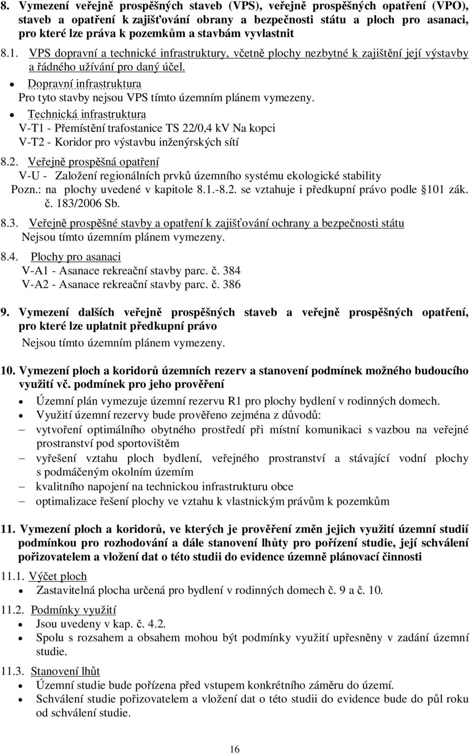 Dopravní infrastruktura Pro tyto stavby nejsou VPS tímto územním plánem vymezeny.