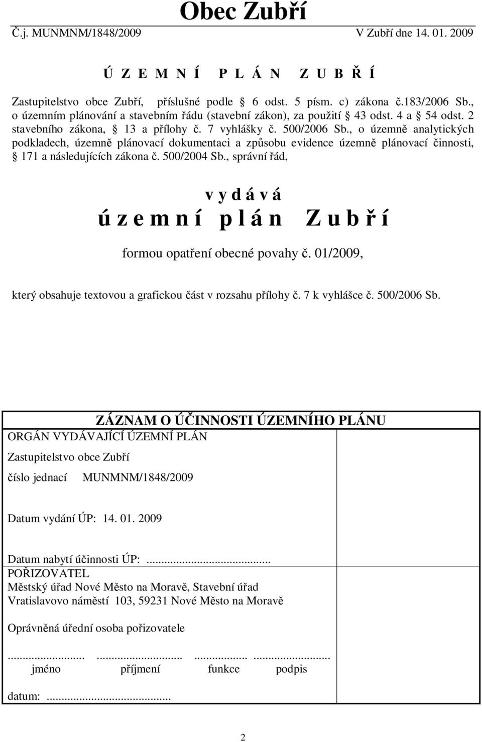 , o územn analytických podkladech, územn plánovací dokumentaci a zpsobu evidence územn plánovací innosti, 171 a následujících zákona. 500/2004 Sb.